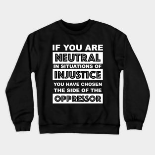 if you are neutral in situations of injustice you have chosen the side of the oppressor Crewneck Sweatshirt